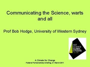 Communicating the Science warts and all Prof Bob