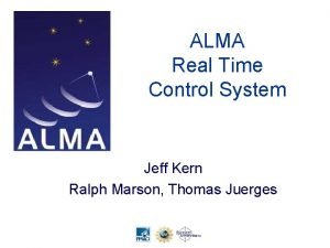 ALMA Real Time Control System Jeff Kern Ralph