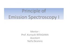 Principle of Emission Spectroscopy I Mentor Prof Kuniyuki