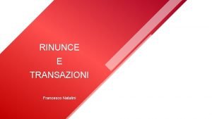 RINUNCE E TRANSAZIONI Francesco Natalini Nozioni RINUNCIA richiamo