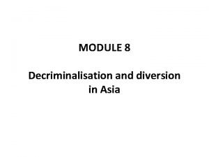 MODULE 8 Decriminalisation and diversion in Asia Aim