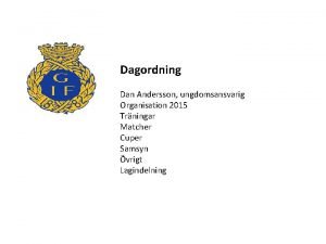 Dagordning Dan Andersson ungdomsansvarig Organisation 2015 Trningar Matcher