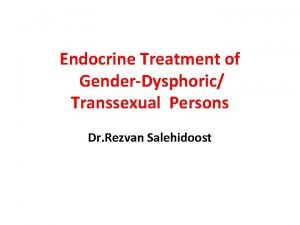 Endocrine Treatment of GenderDysphoric Transsexual Persons Dr Rezvan