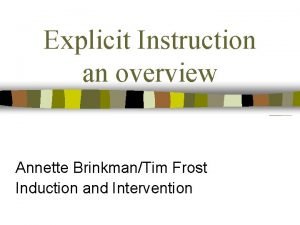 Explicit Instruction an overview Annette BrinkmanTim Frost Induction