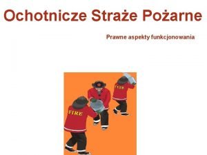 Ochotnicze Strae Poarne Prawne aspekty funkcjonowania USTAWA z