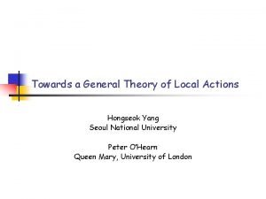 Towards a General Theory of Local Actions Hongseok