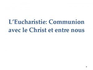 LEucharistie Communion avec le Christ et entre nous