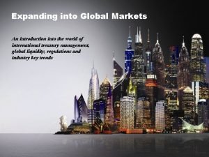 Expanding into Global Markets An introduction into the