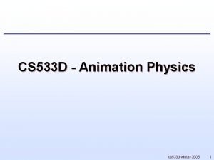 CS 533 D Animation Physics cs 533 dwinter2005