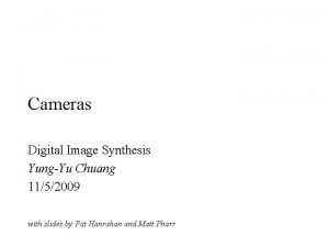 Cameras Digital Image Synthesis YungYu Chuang 1152009 with