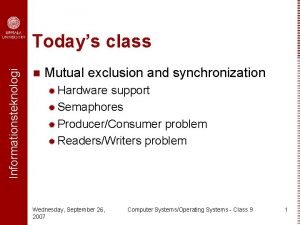 Informationsteknologi Todays class n Mutual exclusion and synchronization
