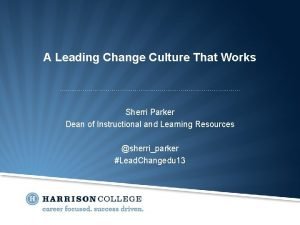 A Leading Change Culture That Works Sherri Parker