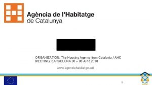 Welcome ORGANIZATION The Housing Agency from Catalonia AHC