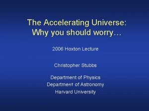 The Accelerating Universe Why you should worry 2006