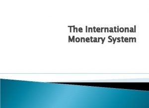 The International Monetary System Outline 2 1 Evolution