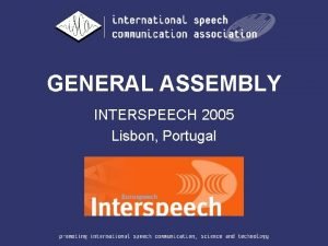 GENERAL ASSEMBLY INTERSPEECH 2005 Lisbon Portugal Agenda 1