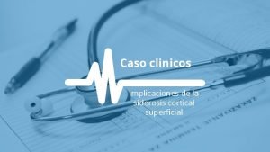 Caso clinicos Implicaciones de la siderosis cortical superficial