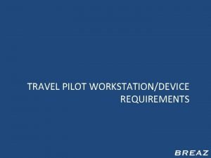 TRAVEL PILOT WORKSTATIONDEVICE REQUIREMENTS Standard Web Browser Requirements