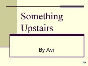 Something upstairs by avi