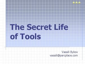 The Secret Life of Tools Vassili Bykov vassiliparcplace