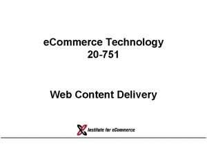 e Commerce Technology 20 751 Web Content Delivery