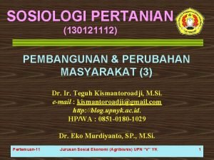 SOSIOLOGI PERTANIAN 130121112 PEMBANGUNAN PERUBAHAN MASYARAKAT 3 Dr