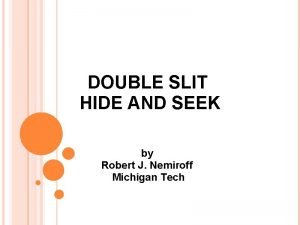 DOUBLE SLIT HIDE AND SEEK by Robert J