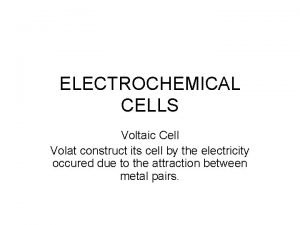 ELECTROCHEMICAL CELLS Voltaic Cell Volat construct its cell