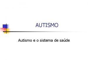 AUTISMO Autismo e o sistema de sade Processo