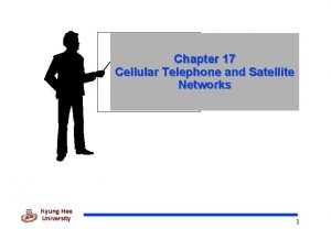Chapter 17 Cellular Telephone and Satellite Networks Kyung