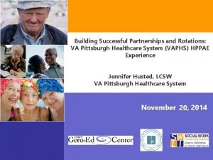 Building Successful Partnerships and Rotations VA Pittsburgh Healthcare