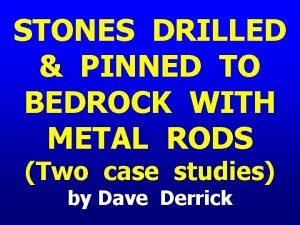 STONES DRILLED PINNED TO BEDROCK WITH METAL RODS