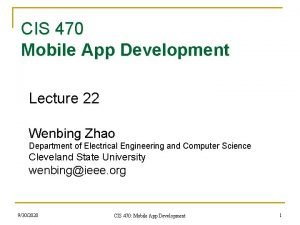 CIS 470 Mobile App Development Lecture 22 Wenbing