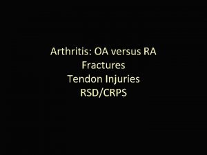 Arthritis OA versus RA Fractures Tendon Injuries RSDCRPS