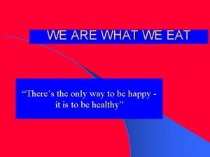 WE ARE WHAT WE EAT Theres the only