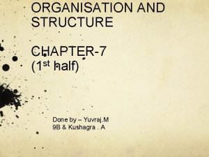 ORGANISATION AND STRUCTURE CHAPTER7 1 st half Done