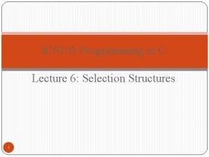 ICS 103 Programming in C Lecture 6 Selection