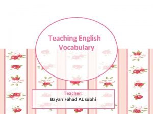 Teaching English Vocabulary Teacher Bayan Fahad AL subhi