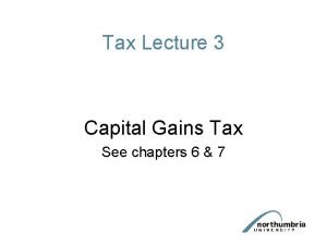 Tax Lecture 3 Capital Gains Tax See chapters