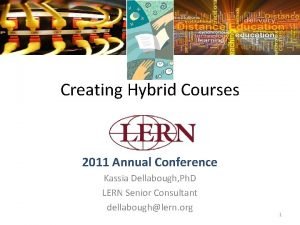 Creating Hybrid Courses 2011 Annual Conference Kassia Dellabough