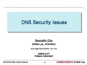 DNS Security Issues Seong Ho Cho DPNM Lab