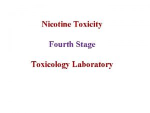 Nicotine Toxicity Fourth Stage Toxicology Laboratory NICOTINE Nicotine