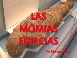 LAS MOMIAS EGIPCIAS Por Marcos Lpez Qu son