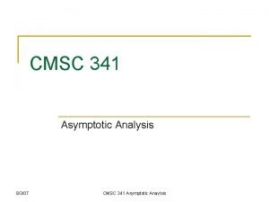 CMSC 341 Asymptotic Analysis 8307 CMSC 341 Asymptotic