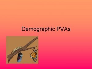 Demographic PVAs Structured populations Populations in which individuals