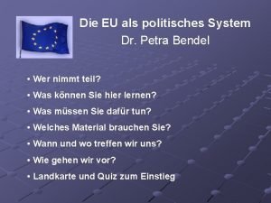 Die EU als politisches System Dr Petra Bendel