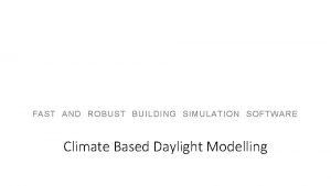 FAST AND ROBUST BUILDING SIMULATION SOFTWARE Climate Based