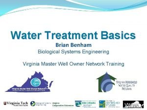 Water Treatment Basics Brian Benham Biological Systems Engineering