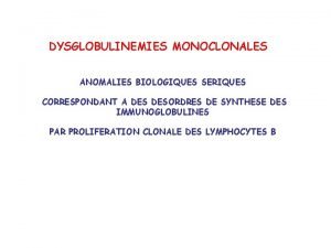 DYSGLOBULINEMIES MONOCLONALES ANOMALIES BIOLOGIQUES SERIQUES CORRESPONDANT A DESORDRES