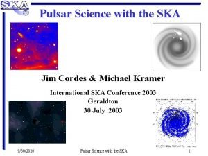 Pulsar Science with the SKA Jim Cordes Michael